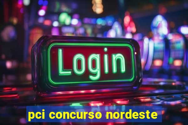 pci concurso nordeste